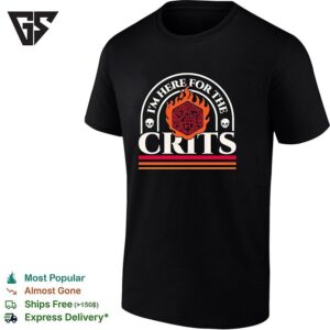 I’m Here For The Crits Dungeons And Dragons Featuring A Flaming D20 T-Shirt