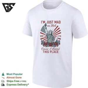 I’m Just Mad As Hell Statue Of Liberty Est 1776 Flowers Bold Text T-Shirt