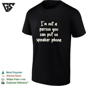I’m Not A Person You Can Put On Speaker Phone Humor T-Shirt