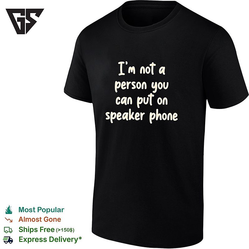 I’m Not A Person You Can Put On Speaker Phone Humor T-Shirt I’m Not A Person You Can Put On Speaker Phone Humor T-Shirt