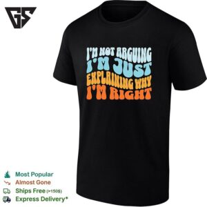 I’m Not Arguing I Am Just Explaining Why I Am Right Groovy Retro Quote T-Shirt
