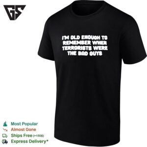 I’m Old Enough To Remember When Terrorist Were The Bad Guys Text T-Shirt