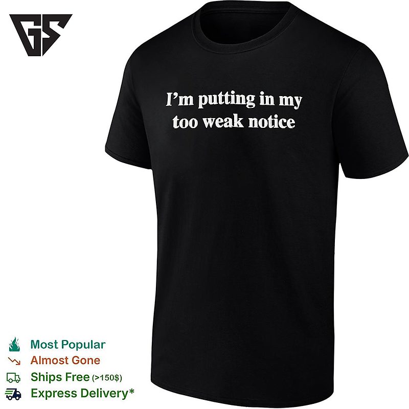 I’m Putting In My Too Weak Notice Humor Embroidered T-Shirt I’m Putting In My Too Weak Notice Humor Embroidered T-Shirt