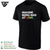 Imagine Being Mad At Love Rainbow Lgbt Pride Month T-Shirt