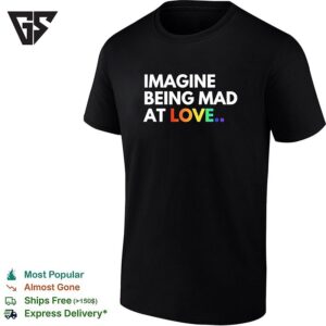 Imagine Being Mad At Love Rainbow Lgbt Pride Month T-Shirt