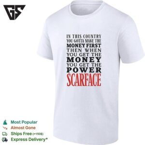 In This Country You Gotta Make The Money First Then When You Get The Money Scarface T-Shirt