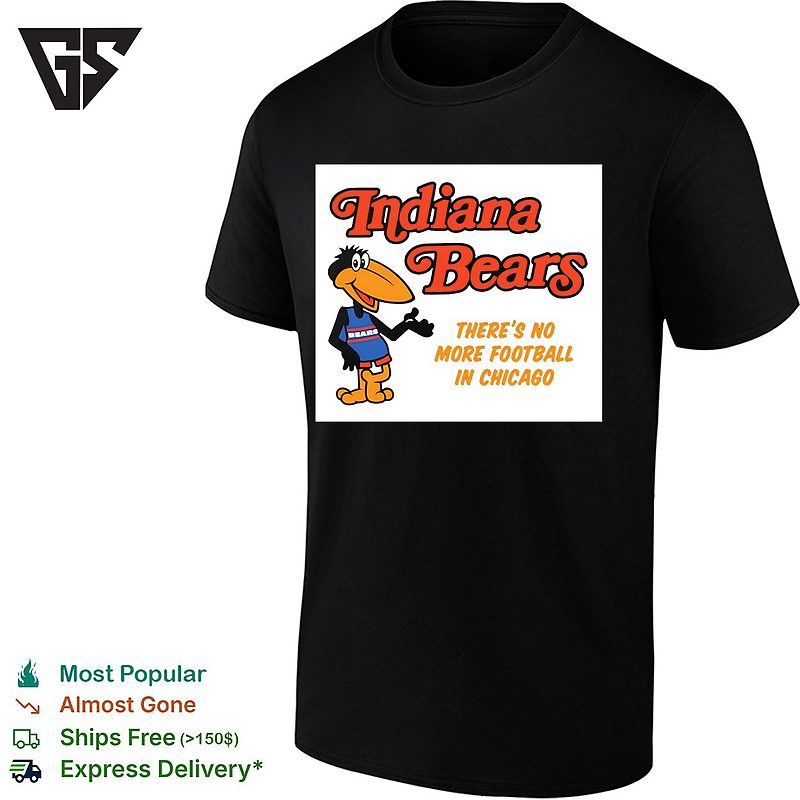 Indiana Bears There Is No More Football In Chicago Parody Sports Fan T-Shirt Indiana Bears There Is No More Football In Chicago Parody Sports Fan T-Shirt