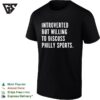 Introverted But Willing To Discuss Philly Sports Philadelphia Sports Fan T-Shirt