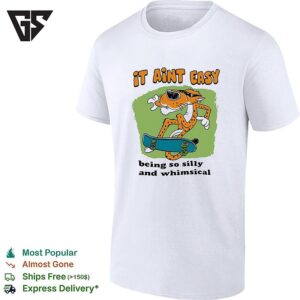 It Aint Easy Being So Silly And Whimsical Funny T-Shirt