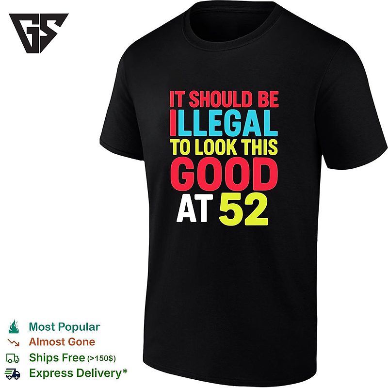 It Should Be Illegal To Look This Good At 52 Retro T-Shirt It Should Be Illegal To Look This Good At 52 Retro T-Shirt