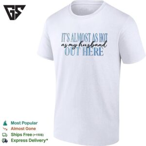 It’s Almost As Hot As My Husband Out Here T-Shirt