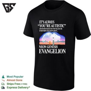 It’s Always You’re Autistic And Never Thank You For Telling Me Everything You Know About The Anime T-Shirt
