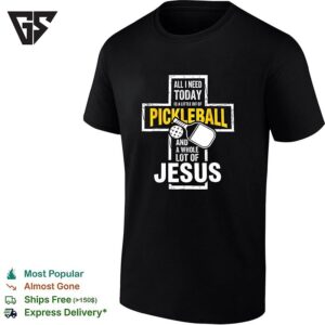 Jesus All I Need Today Is A Little Bit Of Pickleball And A Whole Lot Of Cross T-Shirt