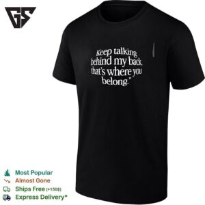 Keep Talking Behind My Back, That’s Where You Belong T-Shirt