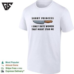 Kinfe Sorry Princess I Only Date Women That Might Stab Me Vintage T-Shirt