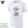 Life Can Be An Absolute Shitshow But As Least Potatoes Exist T-Shirt