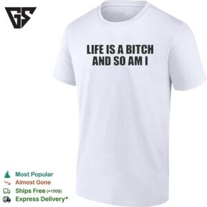 Life Is A Bitch And So Am I Attitude Quote T-Shirt
