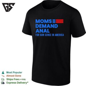 Moms Demand Anal For Gun Sense In America T-Shirt