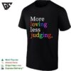 More Loving Less Judging T-Shirt