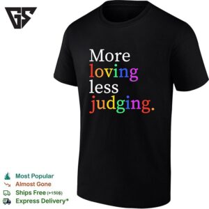 More Loving Less Judging T-Shirt