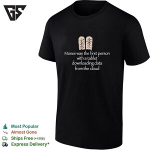 Moses Was The First Person With A Tablet Downloading Data From The Cloud Joke T-Shirt
