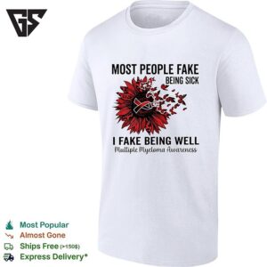 Most People Fake Being Sick I Fake Being Well Multiple Myeloma Awareness T-Shirt