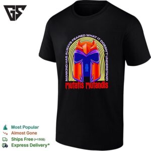Mutatis Mutandis Mankind Has Always Feared What It Doesn’t Understand T-Shirt