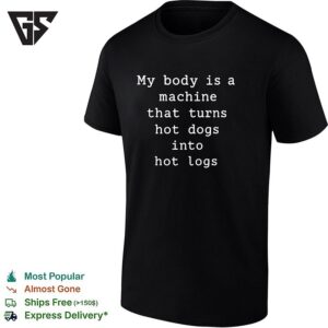 My Body Is A Machine That Turns Hot Dogs Into Hot Logs Humor T-Shirt