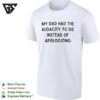 My Dad Had The Audacity To Die Instead Of Apologizing Dark Humor T-Shirt