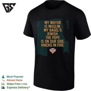 My Mayor Is Muslim My Bagel’s Jewish The Pope Is On Our Side Knicks In Five T-Shirt