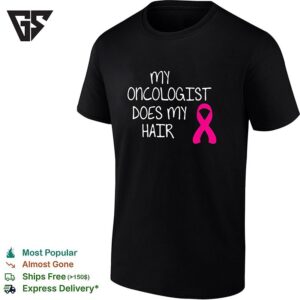 My Oncologist Does My Hair Breast Cancer Awareness Humor T-Shirt