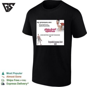 My Pronouns Are None Please Do Not Refer To Me T-Shirt