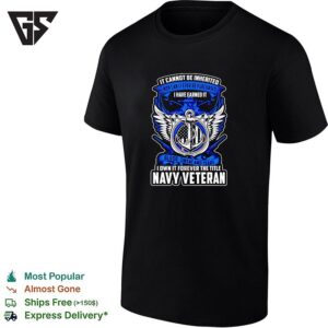 Navy Veteran It Cannot Be Inherited Nor Can It Ever Be Purchased I Have Earned It T-Shirt