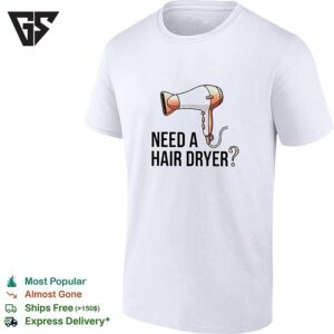 Need A Hair Dryer Funny Question Humor Graphic T-Shirt