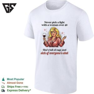 Never Pick A Fight With A Woman Over 40 She’s Full Of Rage And Sick Of Everyone’s Shit T-Shirt