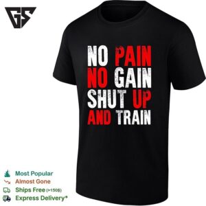 No Pain No Gain Shut Up And Train Workout Fitness Motivational Athletic Sports T-Shirt