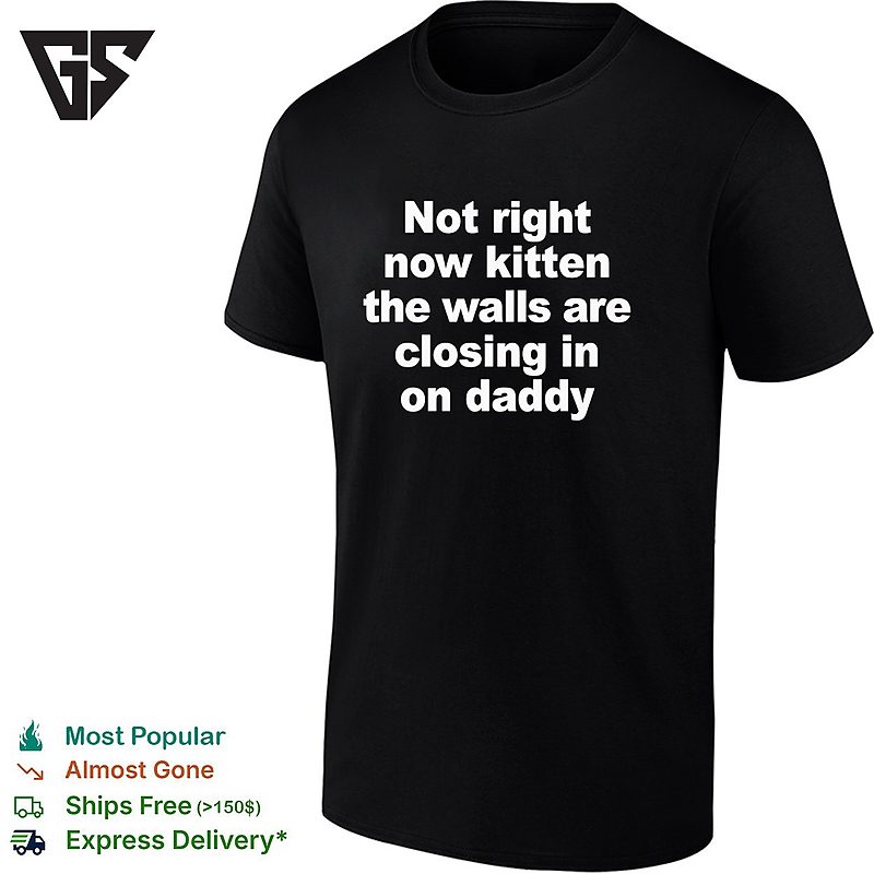 Not Right Now Kitten The Walls Are Closing In On Daddy Text Hirt Not Right Now Kitten The Walls Are Closing In On Daddy Text Hirt