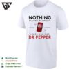 Nothing Stands Between A Girl And Her Dr Pepper T-Shirt