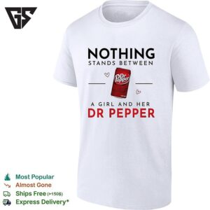 Nothing Stands Between A Girl And Her Dr Pepper T-Shirt