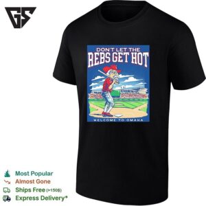 Ole Miss Rebels Don’t Let The Rebs Get Hot Welcome To Omaha College World Series T-Shirt