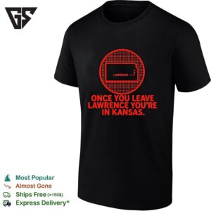 Once You Leave Lawrence Youre In Kansas State Humor T-Shirt