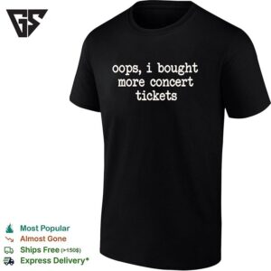 Oops I Bought More Concert Tickets Funny T-Shirt