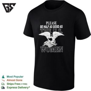 Please Be Half As Good As The US Women Wnt 2019 Eagle T-Shirt