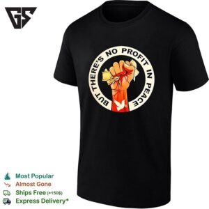 Protest Fist Peace Dove But Theres No Profit In Peace T-Shirt