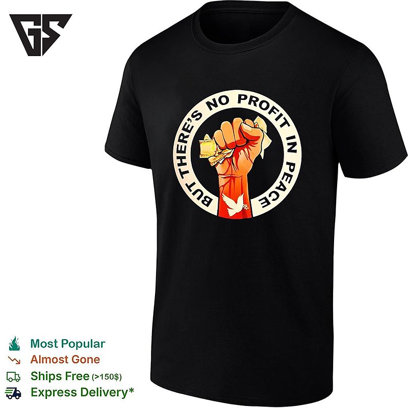 Protest Fist Peace Dove But Theres No Profit In Peace T-Shirt Protest Fist Peace Dove But Theres No Profit In Peace T-Shirt