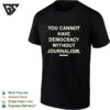 Scott Pelley Quote You Cannot Have Democracy Without Journalism T-Shirt