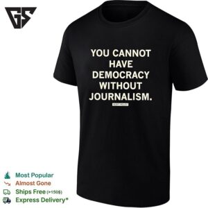 Scott Pelley Quote You Cannot Have Democracy Without Journalism T-Shirt