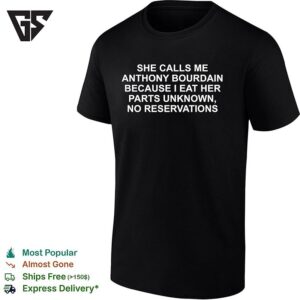 She Calls Me Anthony Bourdain Because I Eat Her Parts Unknown No Reservations T-Shirt
