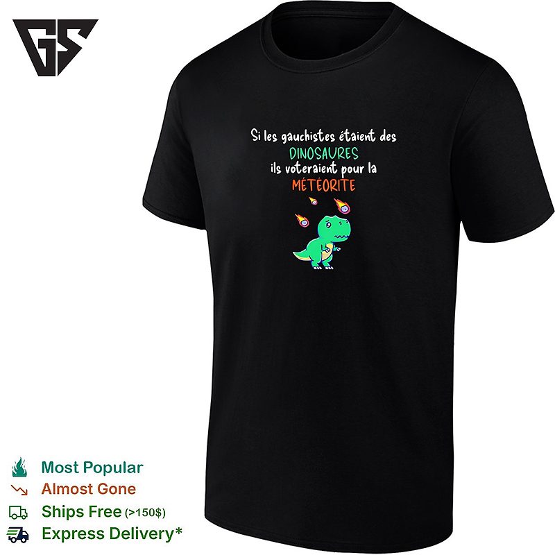 Si Les Gauchistes Etaient Des Dinosaures Ils Voteraient Pour La Meteorite T-Shirt Si Les Gauchistes Etaient Des Dinosaures Ils Voteraient Pour La Meteorite T-Shirt
