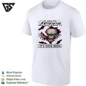 Skull If You’re Happy And You Know It It’s Your Meds T-Shirt
